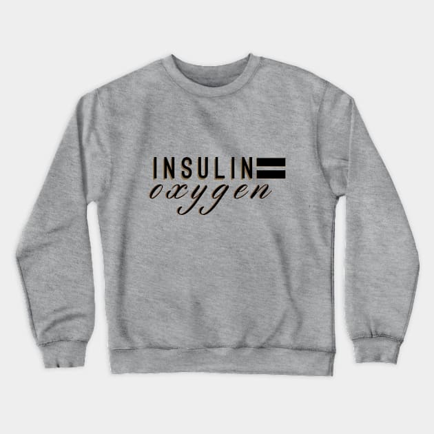 Insulin equals oxygen Crewneck Sweatshirt by areyoutypeone